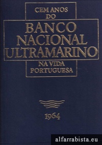 Cem Anos do Banco Nacional Ultramarino na Vida Portuguesa 1864-1964