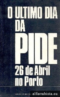 O ltimo dia da PIDE - 26 de Abril no Porto
