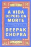 A Vida Depois da Morte - Deepak Chopra