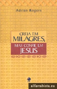 Creia em milagres, mas confie em Jesus