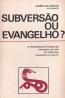 Subvers�o ou Evangelho? - Jos� da Silva