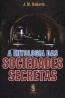 A Mitologia das Sociedades Secretas - J. M. Roberts